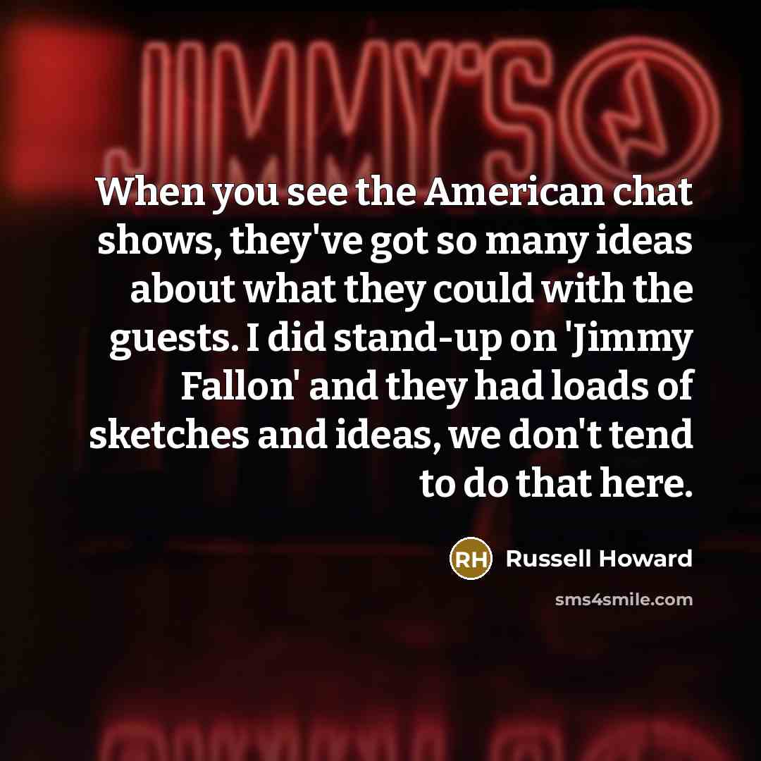 “When you see the American chat shows, they've got so…” quote by Russell Howard