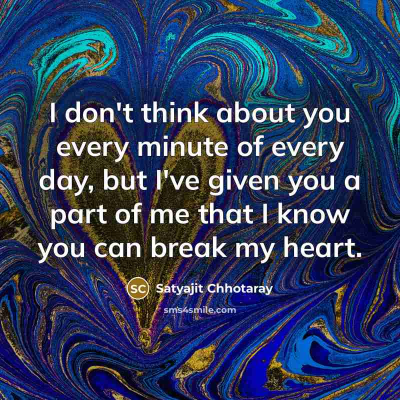 “I don't think about you every minute of every day,…” quote by Satyajit Chhotaray