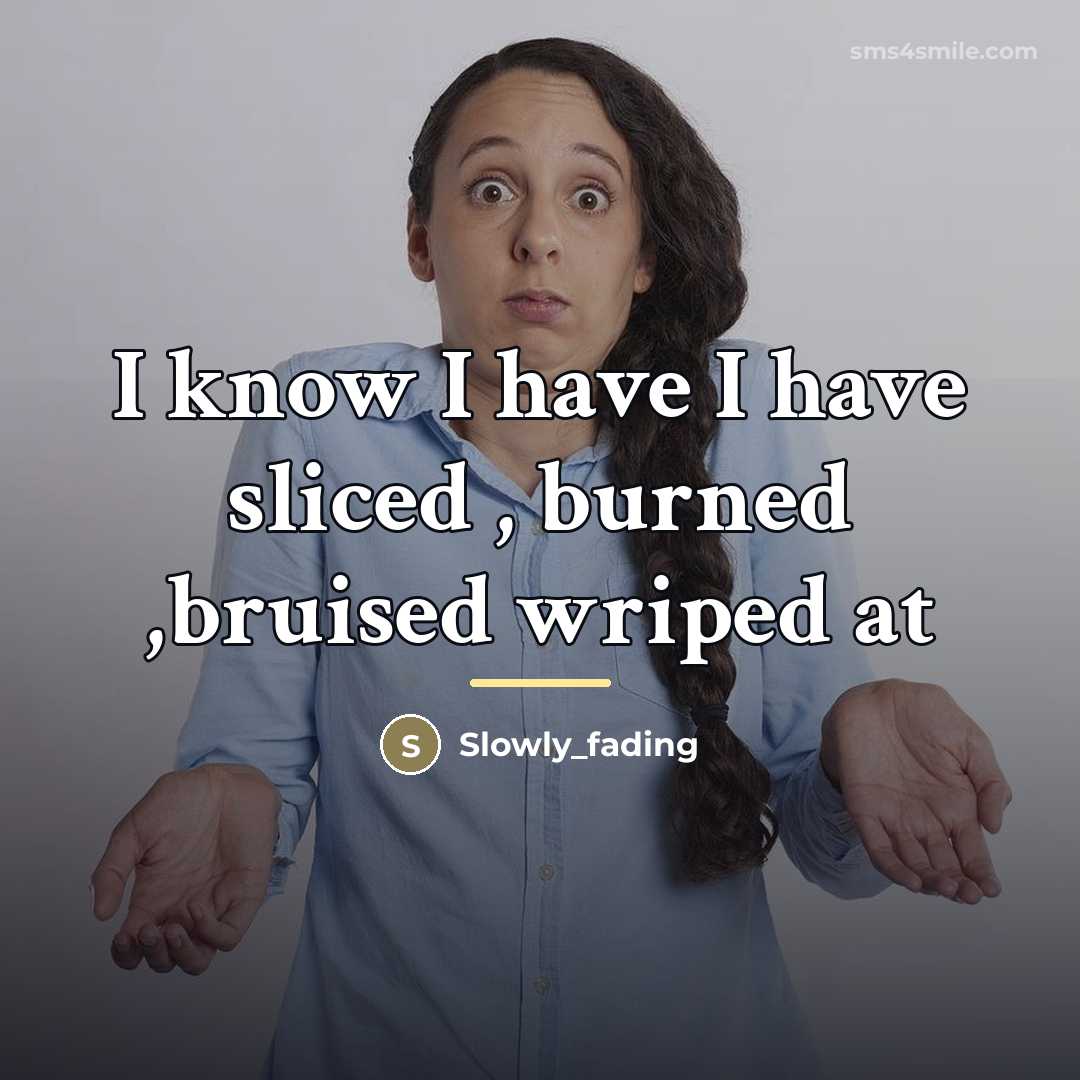 “I know I have I have sliced , burned ,bruised…” quote by Slowly_fading