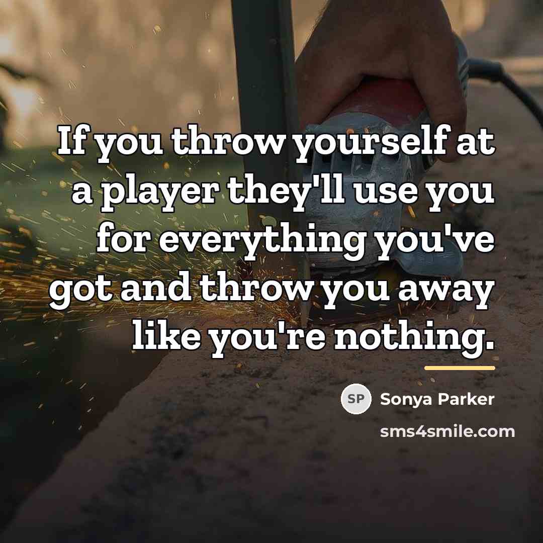“If you throw yourself at a player they'll use you…” quote by SONYA PARKER