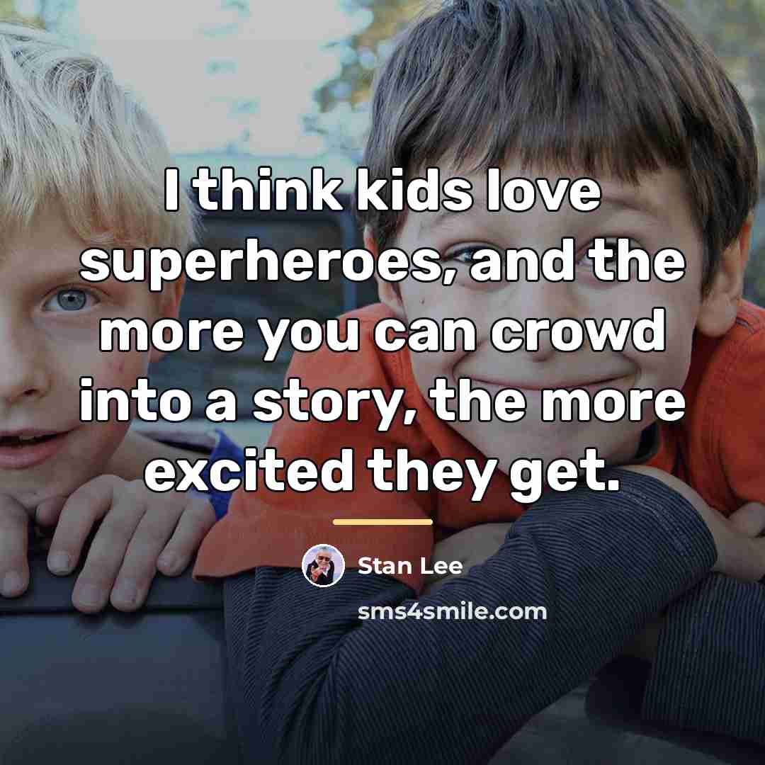 “I think kids love superheroes, and the more you can…” quote by Stan Lee