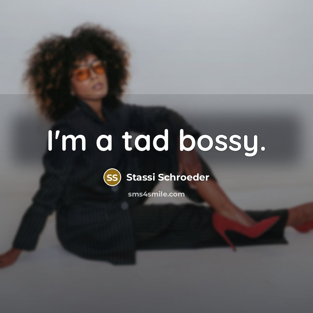“I'm a tad bossy.…” quote by Stassi Schroeder