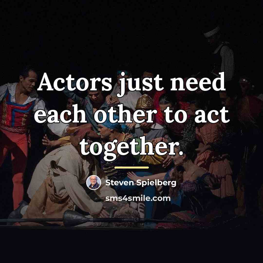 “Actors just need each other to act together.…” quote by Steven Spielberg