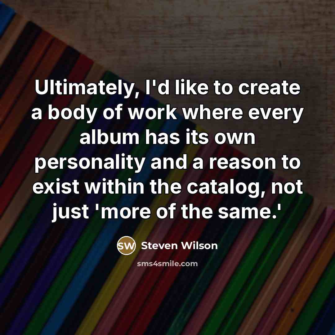 “Ultimately, I'd like to create a body of work where…” quote by Steven Wilson