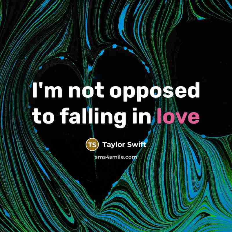 “I'm not opposed to falling in love…” quote by Taylor Swift