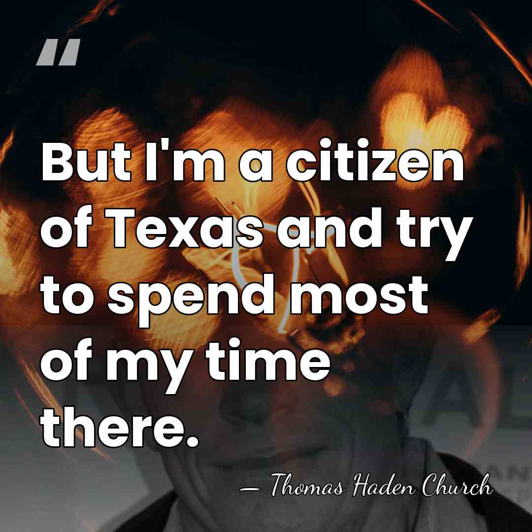 But I'm a citizen of Texas and try to spend most of&hellip; - Thomas Haden Church