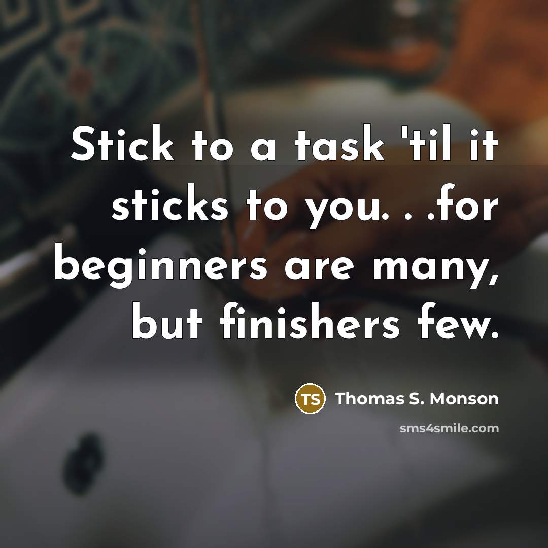 “Stick to a task 'til it sticks to you. .…” quote by Thomas S. Monson