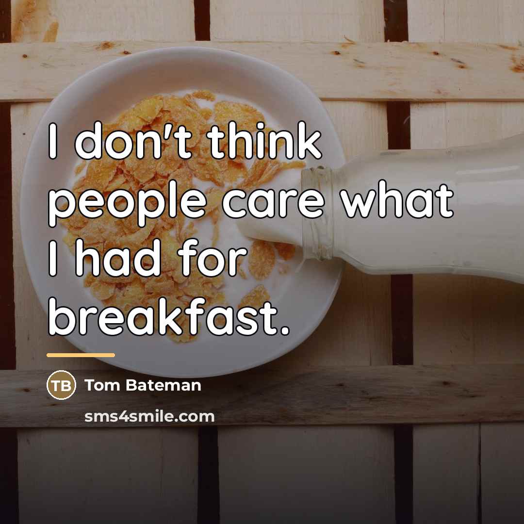 “I don't think people care what I had for breakfast.…” quote by Tom Bateman