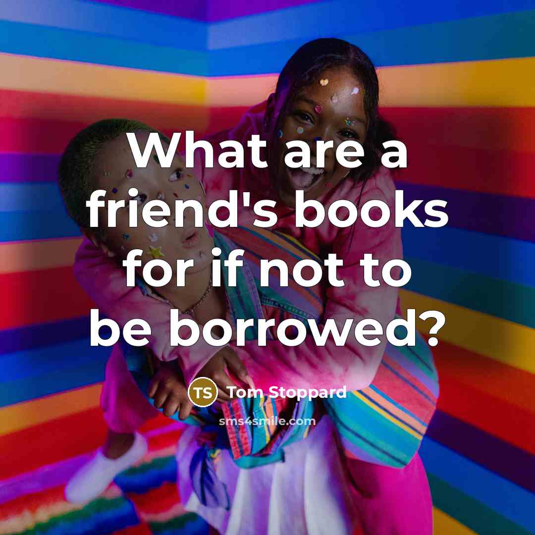 “What are a friend's books for if not to be…” quote by Tom Stoppard