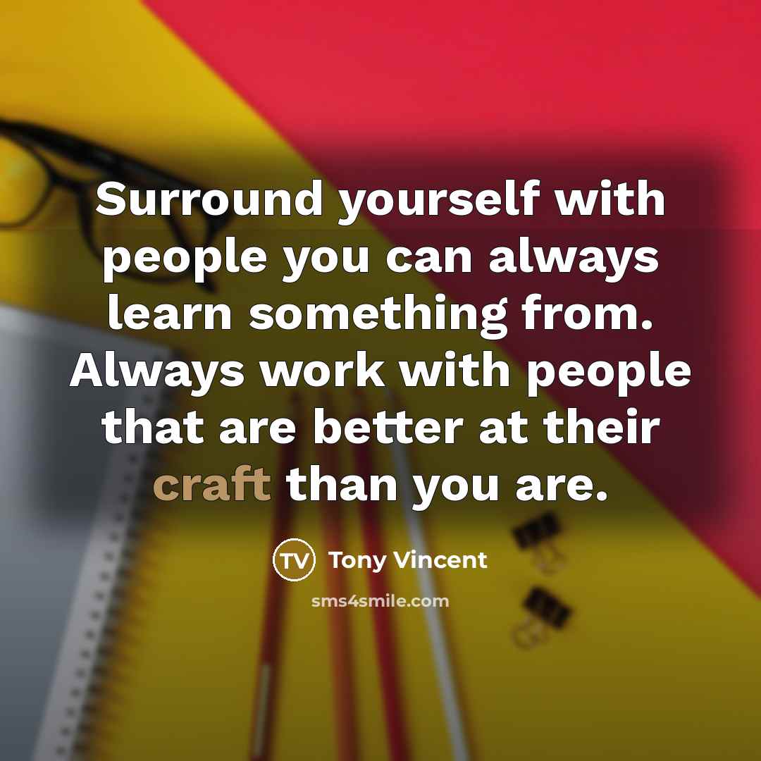 “Surround yourself with people you can always learn something from.…” quote by Tony Vincent