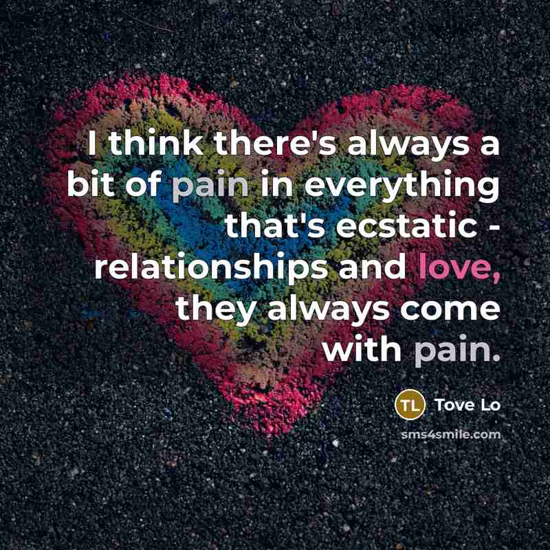 “I think there's always a bit of pain in everything…” quote by Tove Lo