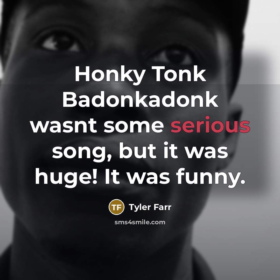 “Honky Tonk Badonkadonk wasnt some serious song, but it was…” quote by Tyler Farr