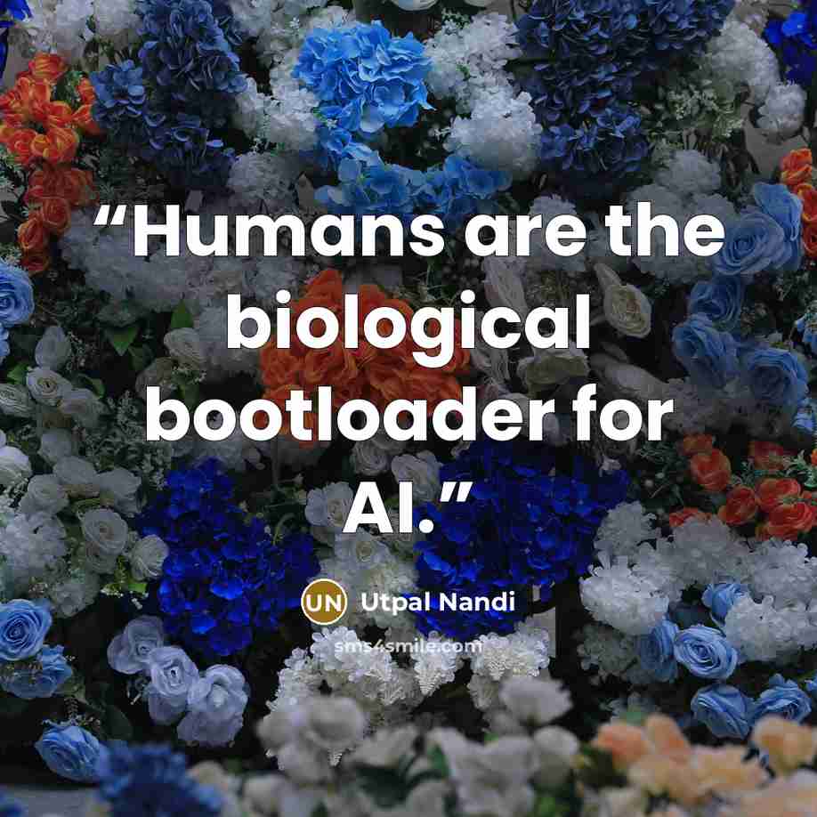 “Humans are the biological bootloader for AI.” quote by Utpal Nandi