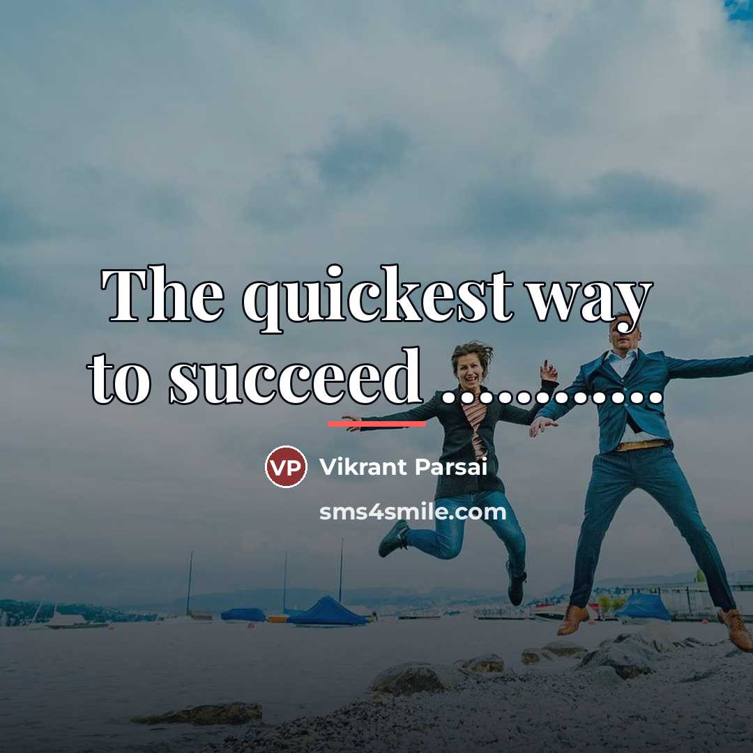 “The quickest way to succeed ............…” quote by Vikrant Parsai