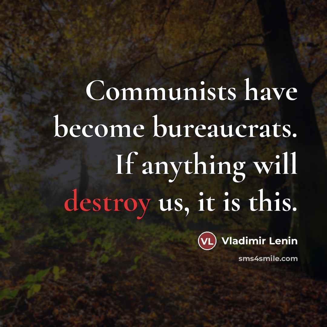 “Communists have become bureaucrats. If anything will destroy us, it…” quote by Vladimir Lenin