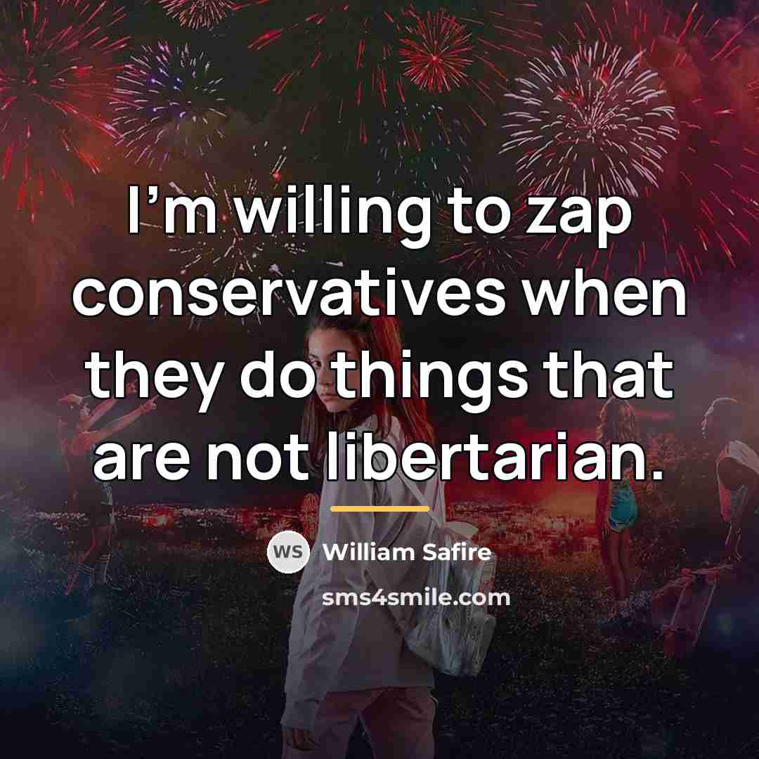 “I'm willing to zap conservatives when they do things that…” quote by William Safire