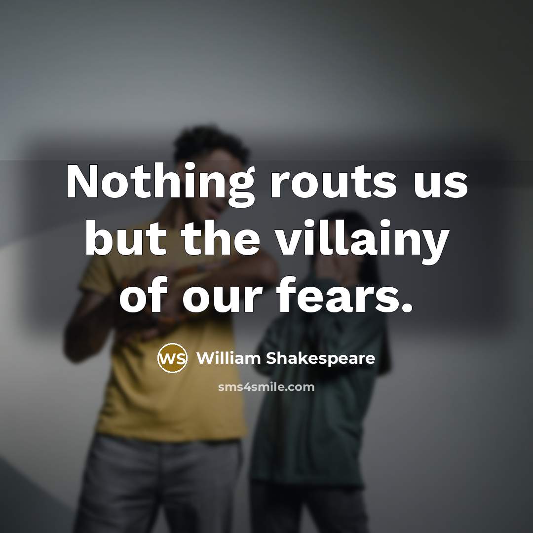 “Nothing routs us but the villainy of our fears.…” quote by William Shakespeare