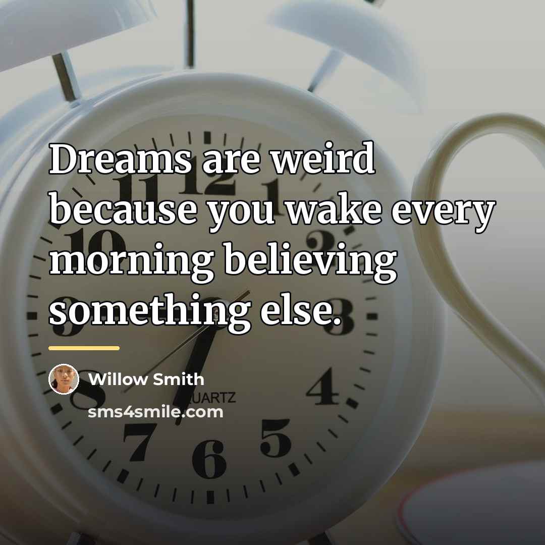 “Dreams are weird because you wake every morning believing something…” quote by Willow Smith