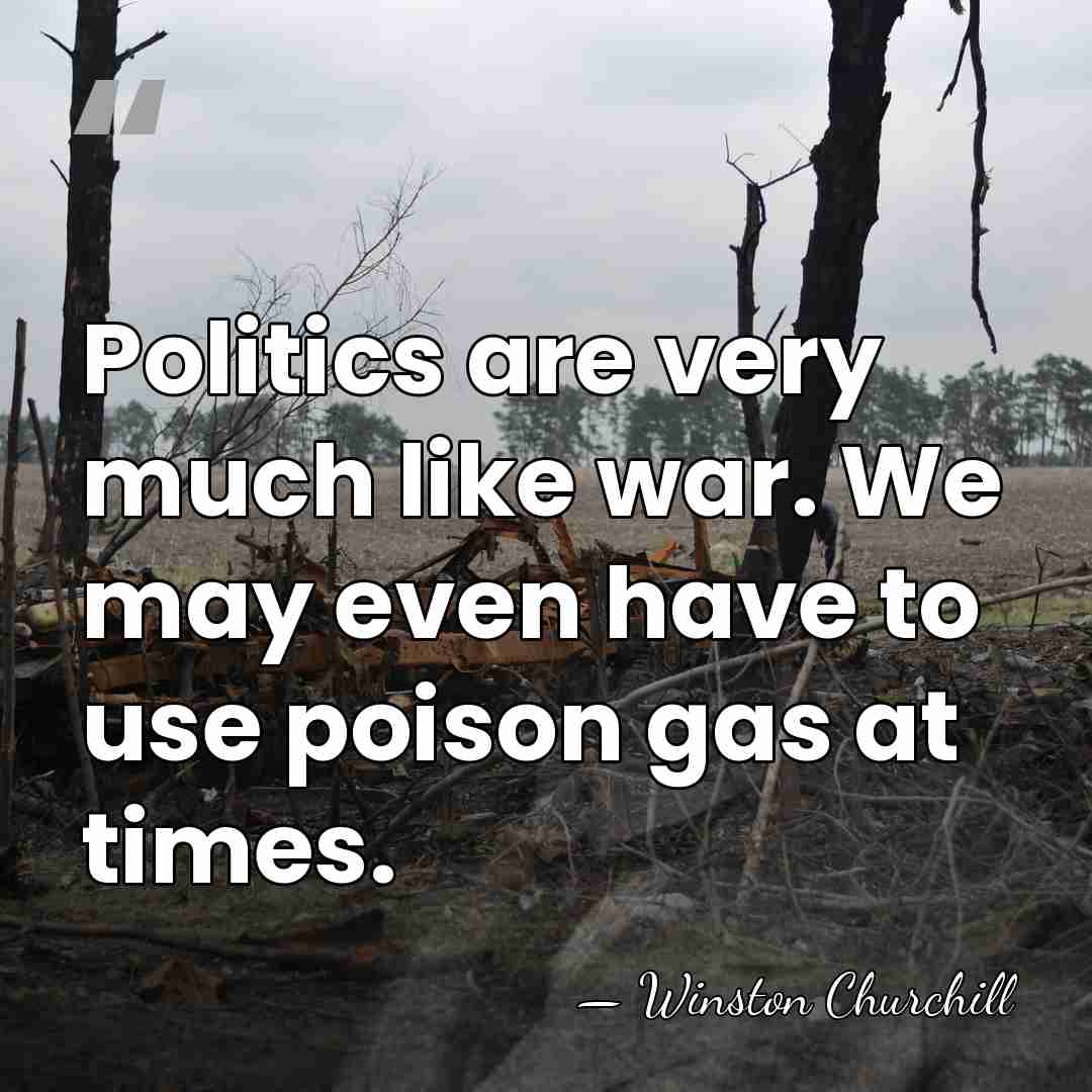 Politics are very much like war. We may even have to use&hellip; - Winston Churchill