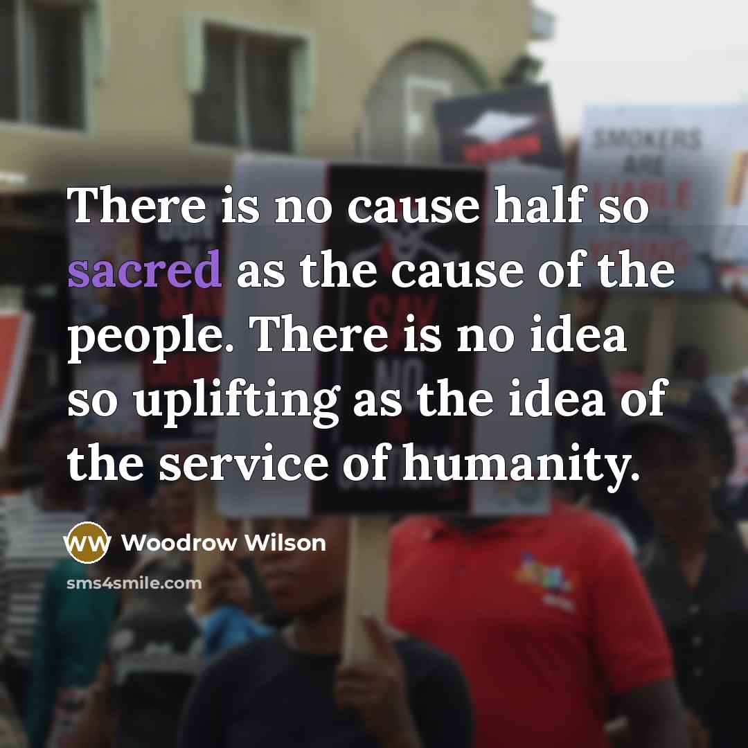 “There is no cause half so sacred as the cause…” quote by Woodrow Wilson