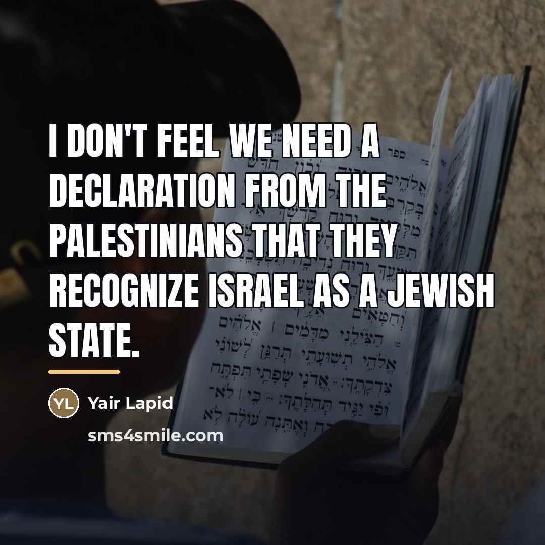 “I don't feel we need a declaration from the Palestinians…” quote by Yair Lapid