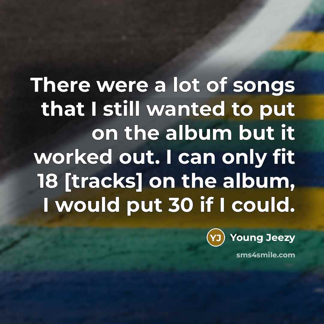 “There were a lot of songs that I still wanted…” quote by Young Jeezy