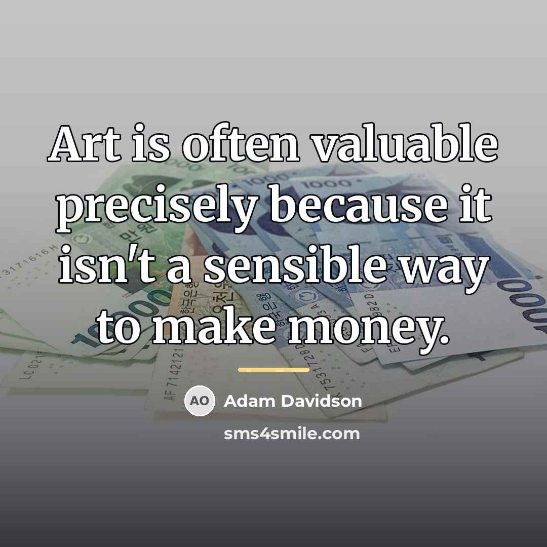 “Art is often valuable precisely because it isn't a sensible…” quote by Adam Davidson