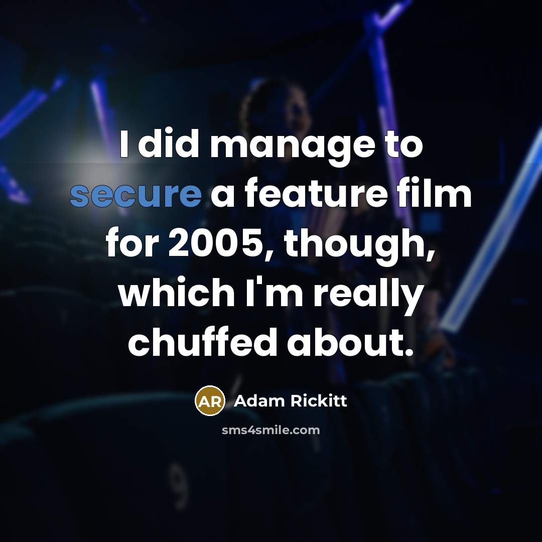 “I did manage to secure a feature film for 2005,…” quote by Adam Rickitt