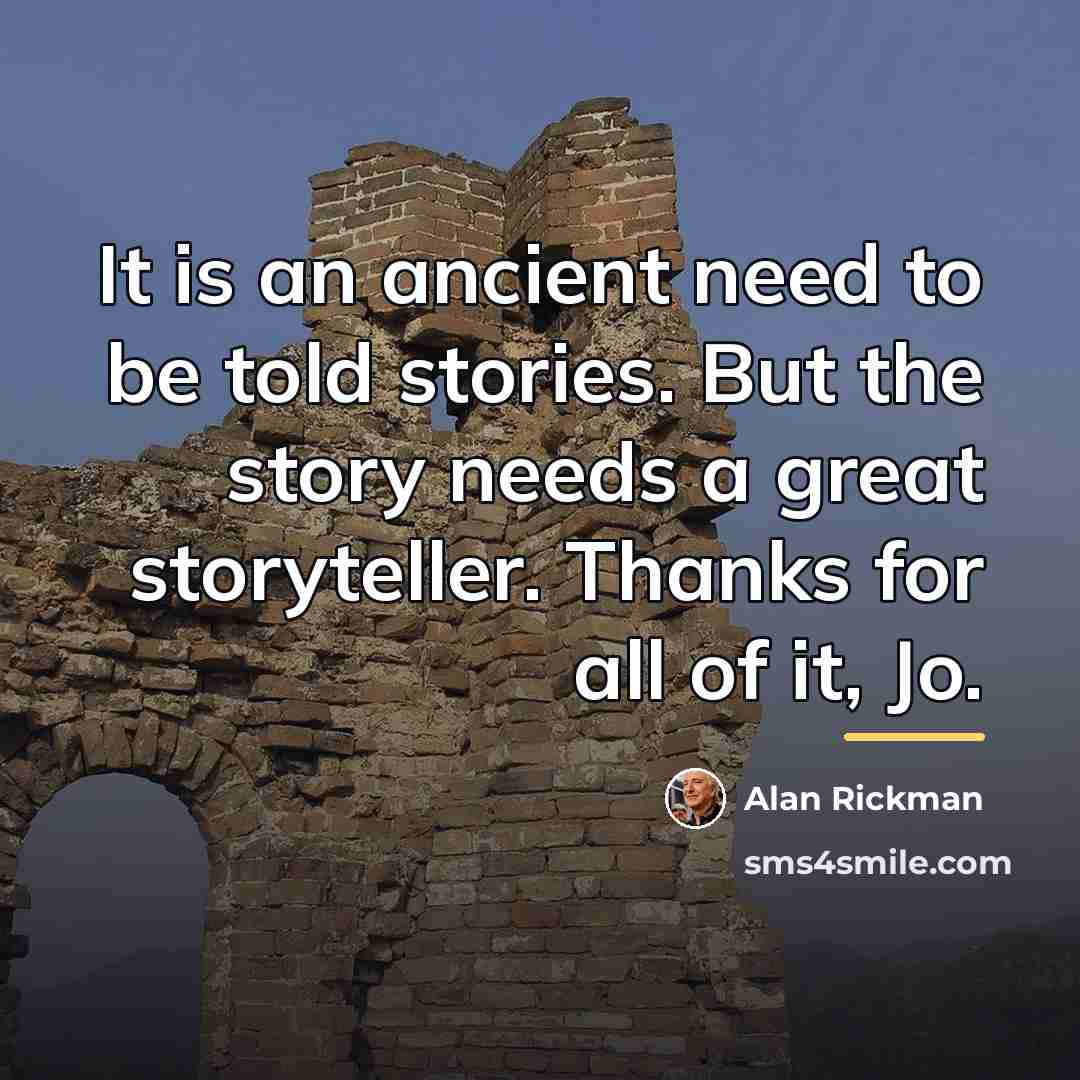 “It is an ancient need to be told stories. But…” quote by Alan Rickman