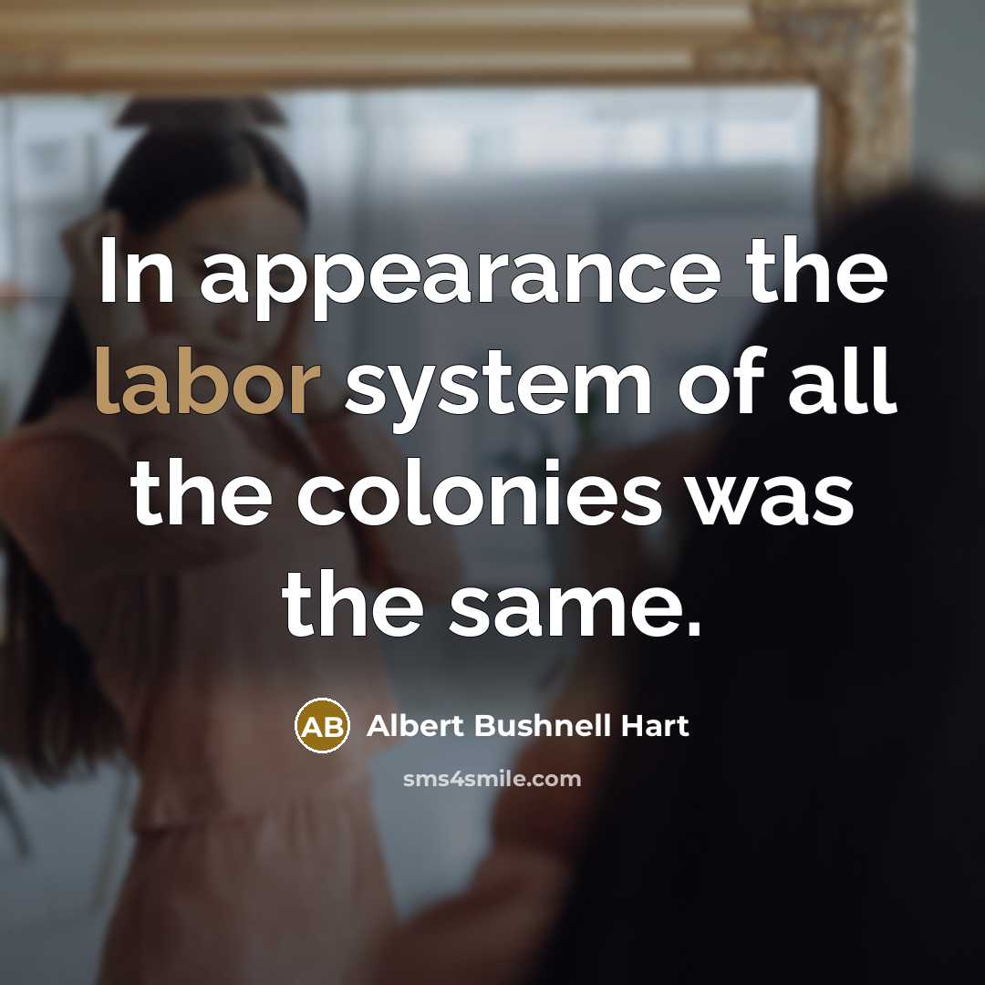 “In appearance the labor system of all the colonies was…” quote by Albert Bushnell Hart