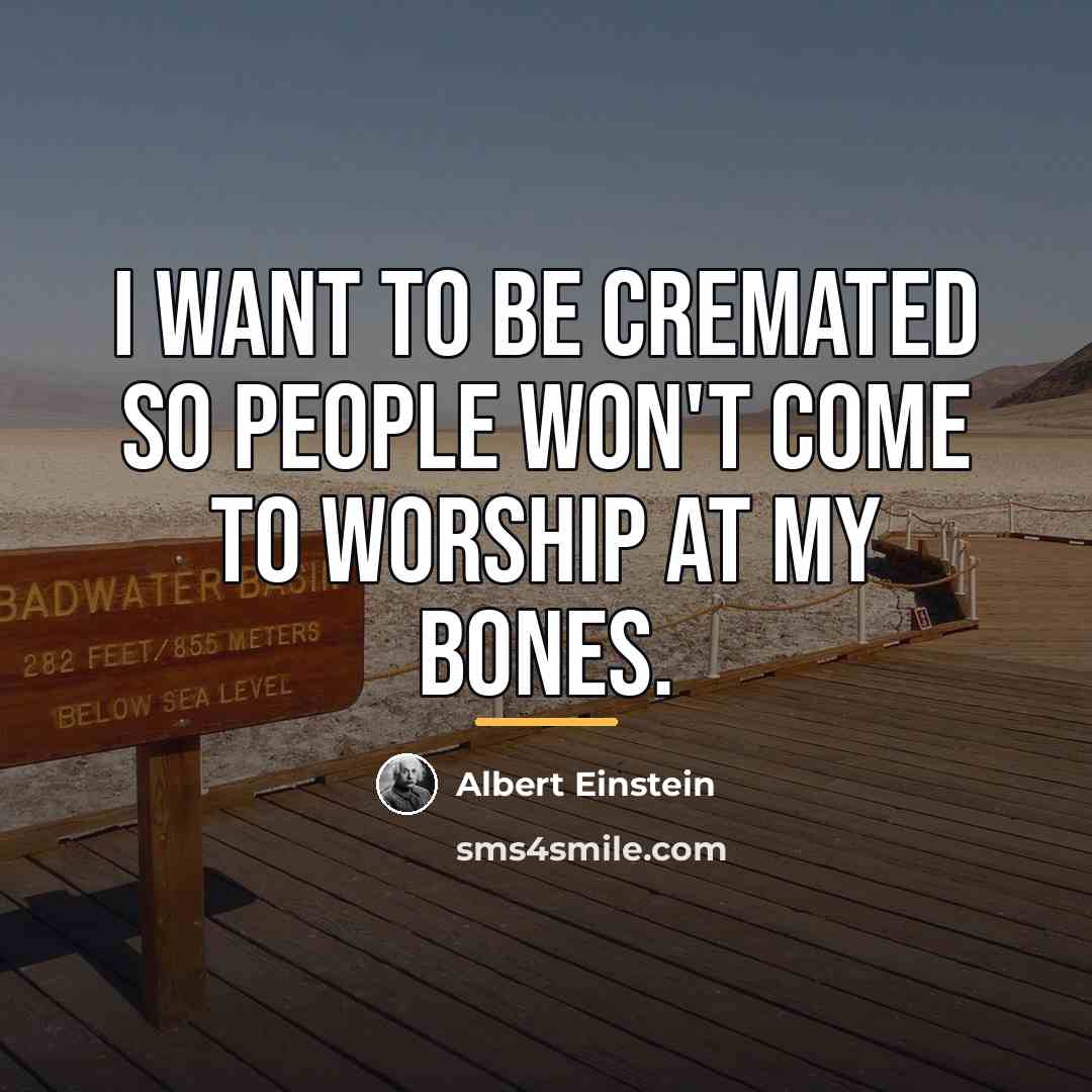 “I want to be cremated so people won't come to…” quote by Albert Einstein