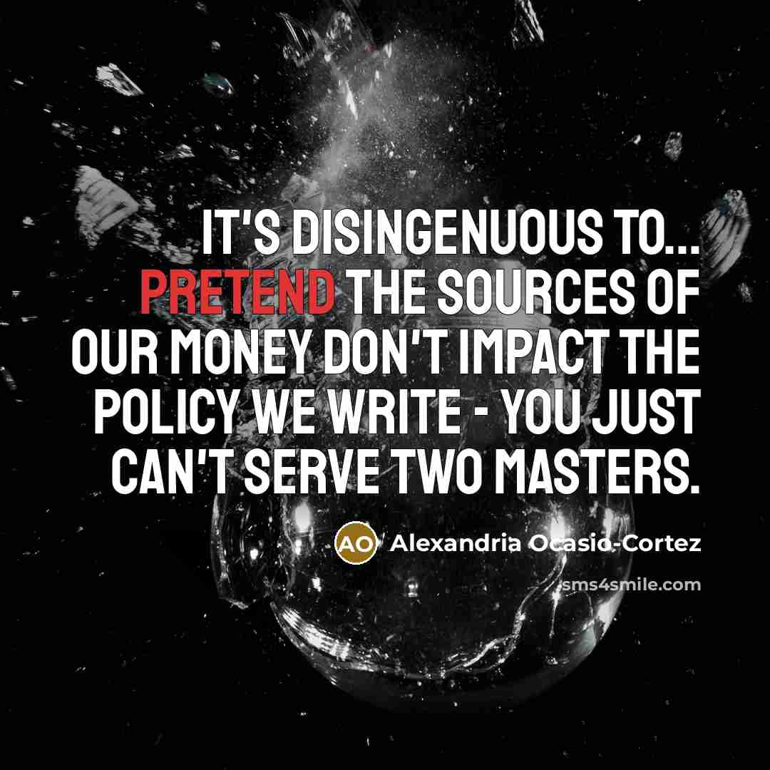 “It's disingenuous to... pretend the sources of our money don't…” quote by Alexandria Ocasio-Cortez