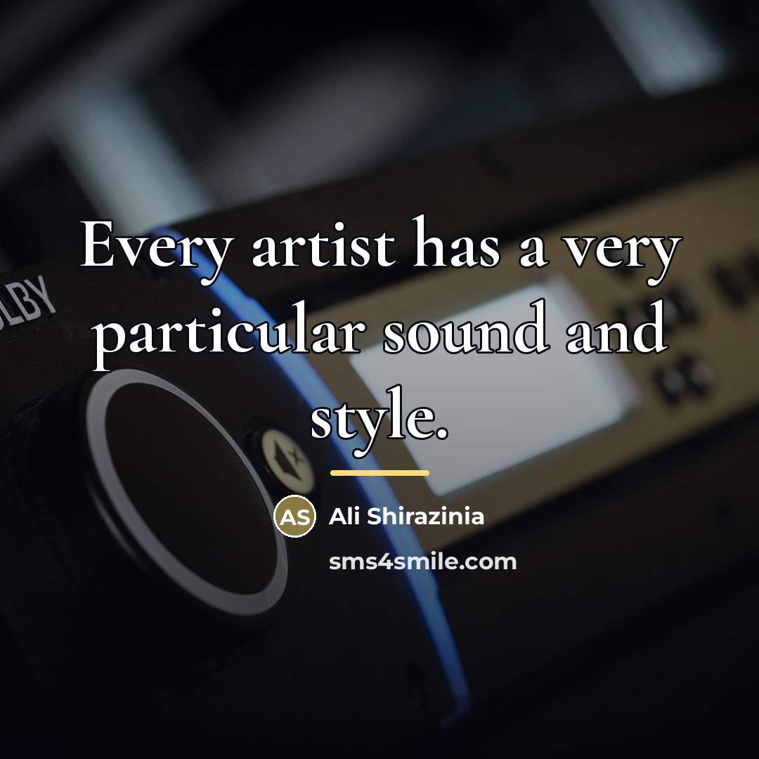 “Every artist has a very particular sound and style.…” quote by Ali Shirazinia