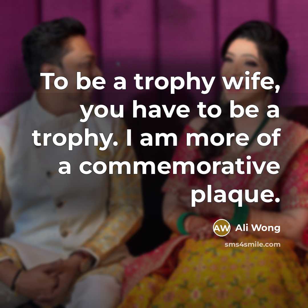 “To be a trophy wife, you have to be a…” quote by Ali Wong