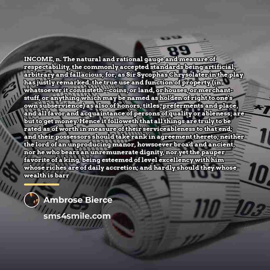 “INCOME, n. The natural and rational gauge and measure of…” quote by Ambrose Bierce