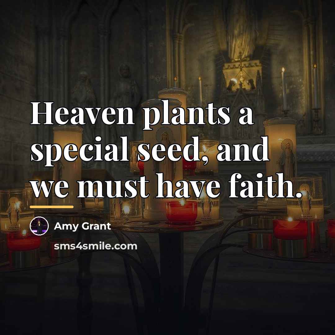 “Heaven plants a special seed, and we must have faith.…” quote by Amy Grant