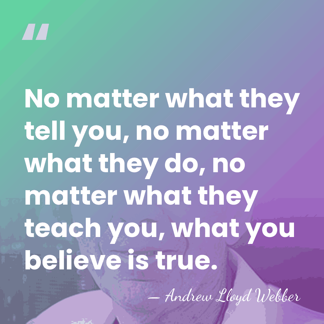 No matter what they tell you, no matter what they do, no&hellip; - Andrew Lloyd Webber