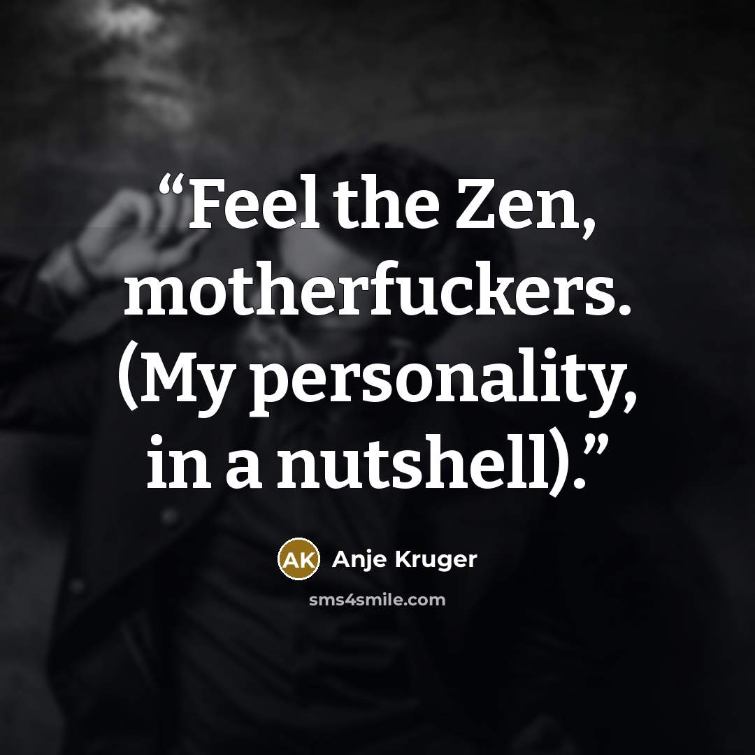 “Feel the Zen, motherfuckers. (My personality, in a nutshell).” quote by Anje Kruger