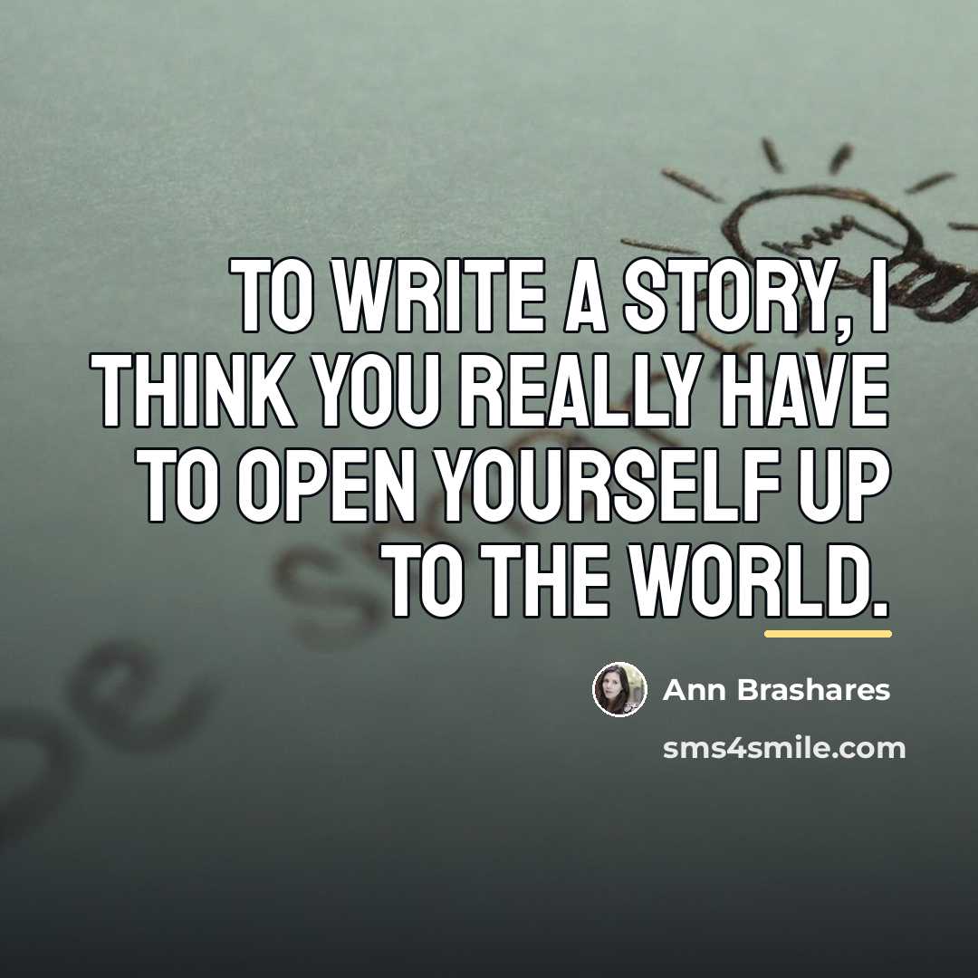 “To write a story, I think you really have to…” quote by Ann Brashares
