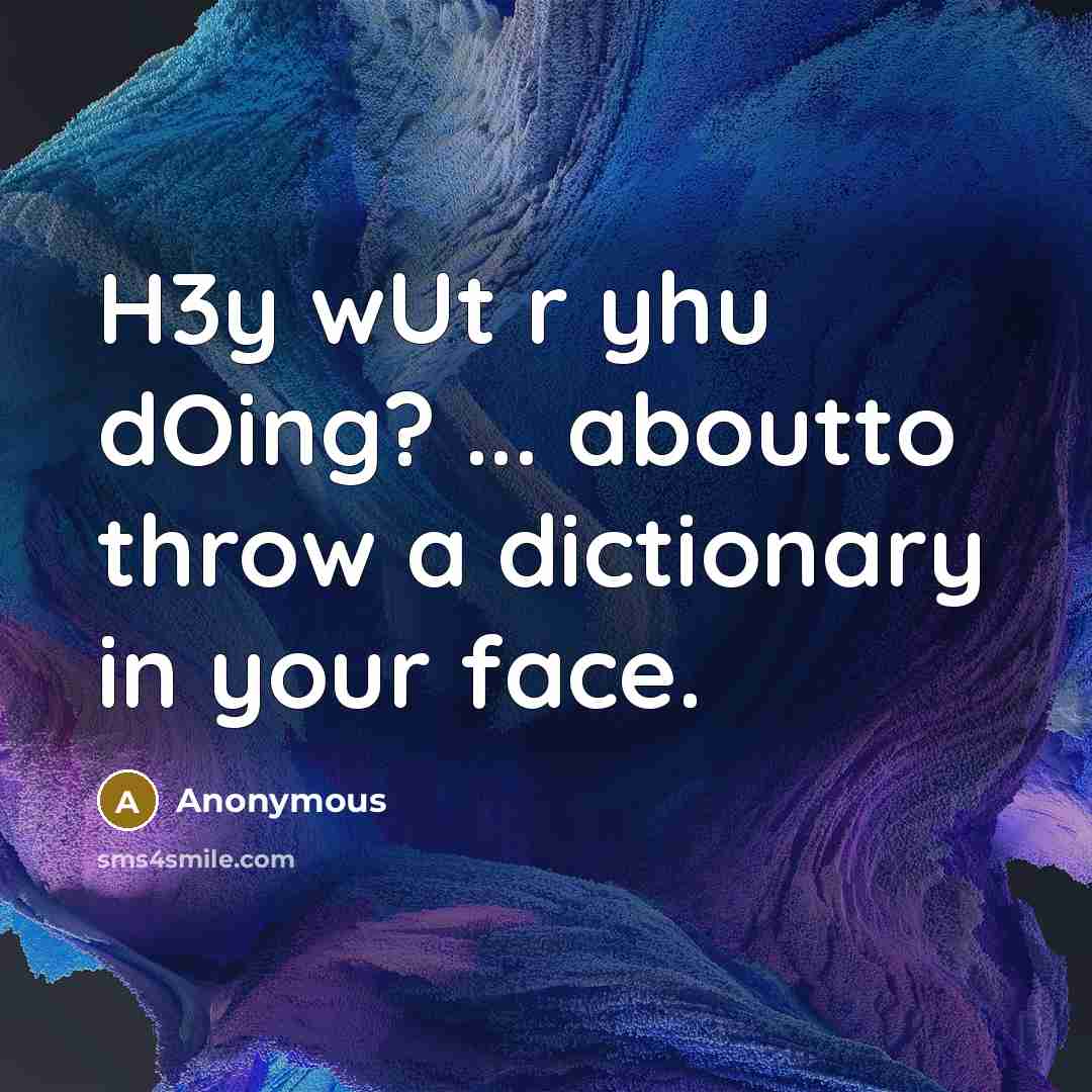 “H3y wUt r yhu dOing? ... aboutto throw a dictionary…” quote by Anonymous