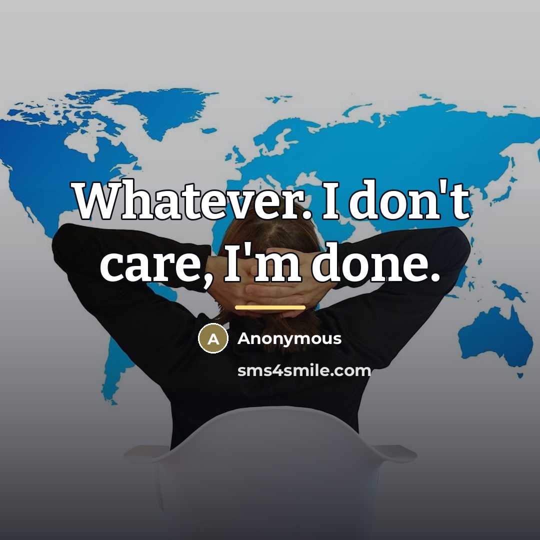 “Whatever. I don't care, I'm done.…” quote by Anonymous