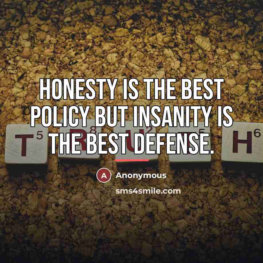 “Honesty is the best policy but insanity is the best…” quote by Anonymous