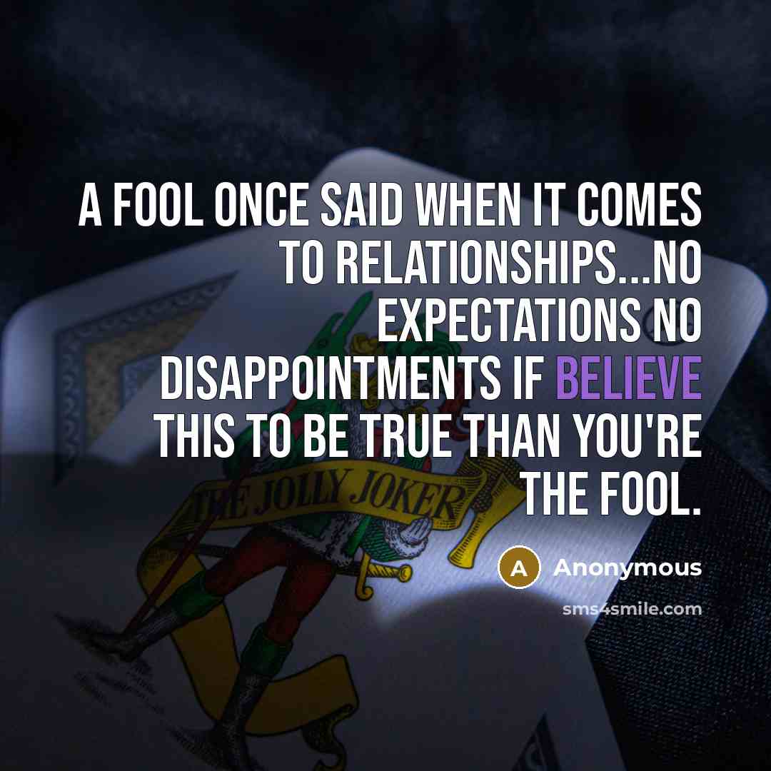 “A fool once said when it comes to relationships...no expectations…” quote by Anonymous