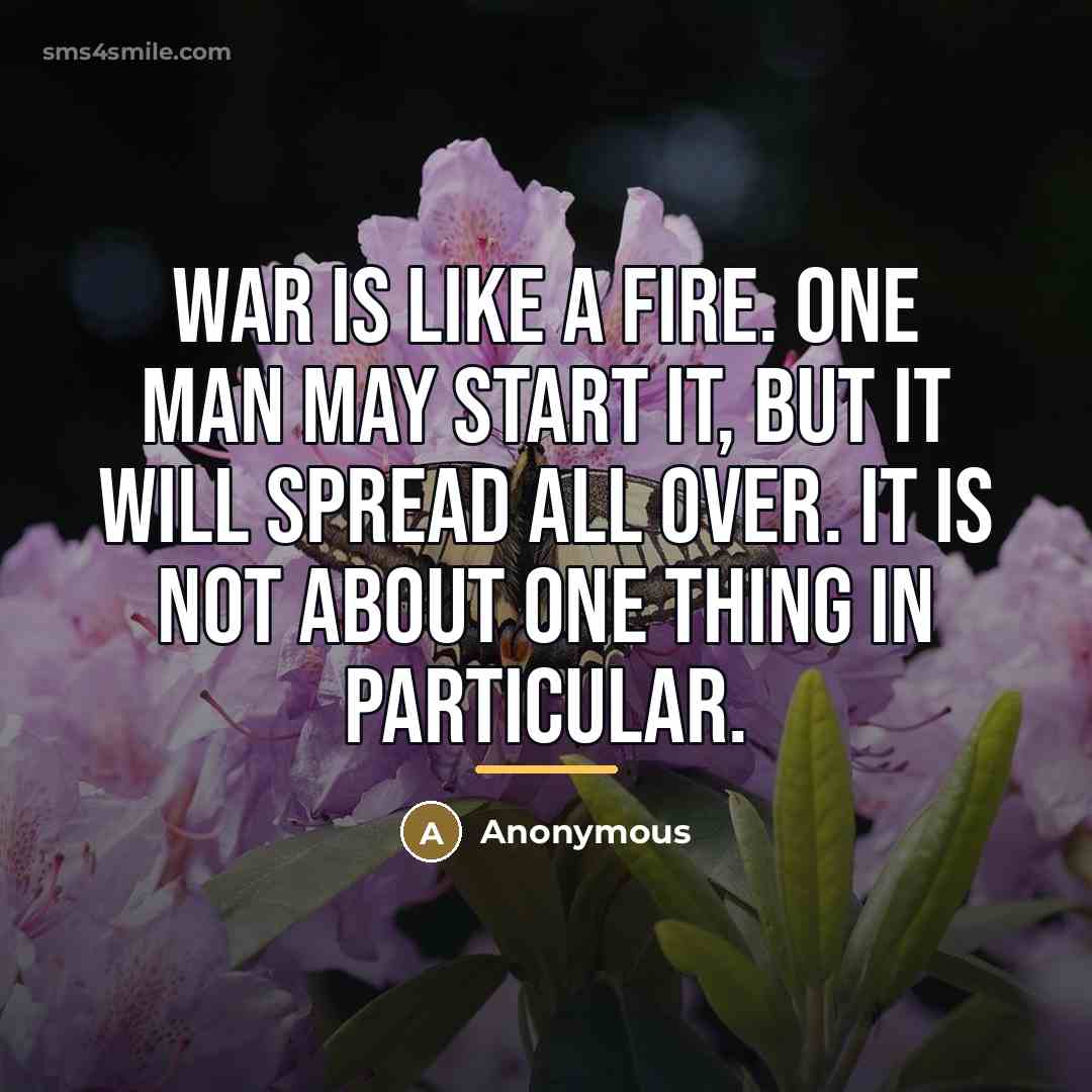 “War is like a fire. One man may start it,…” quote by Anonymous