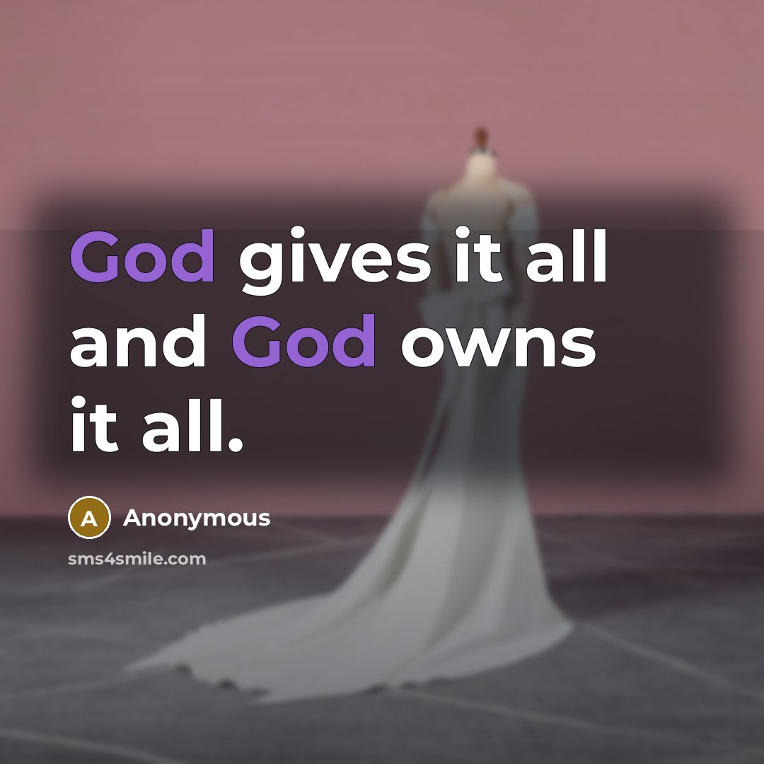 “God gives it all and God owns it all.” quote by Anonymous