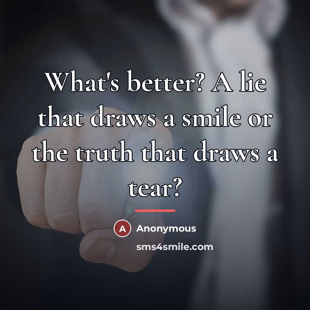 “What's better? A lie that draws a smile or the…” quote by Anonymous
