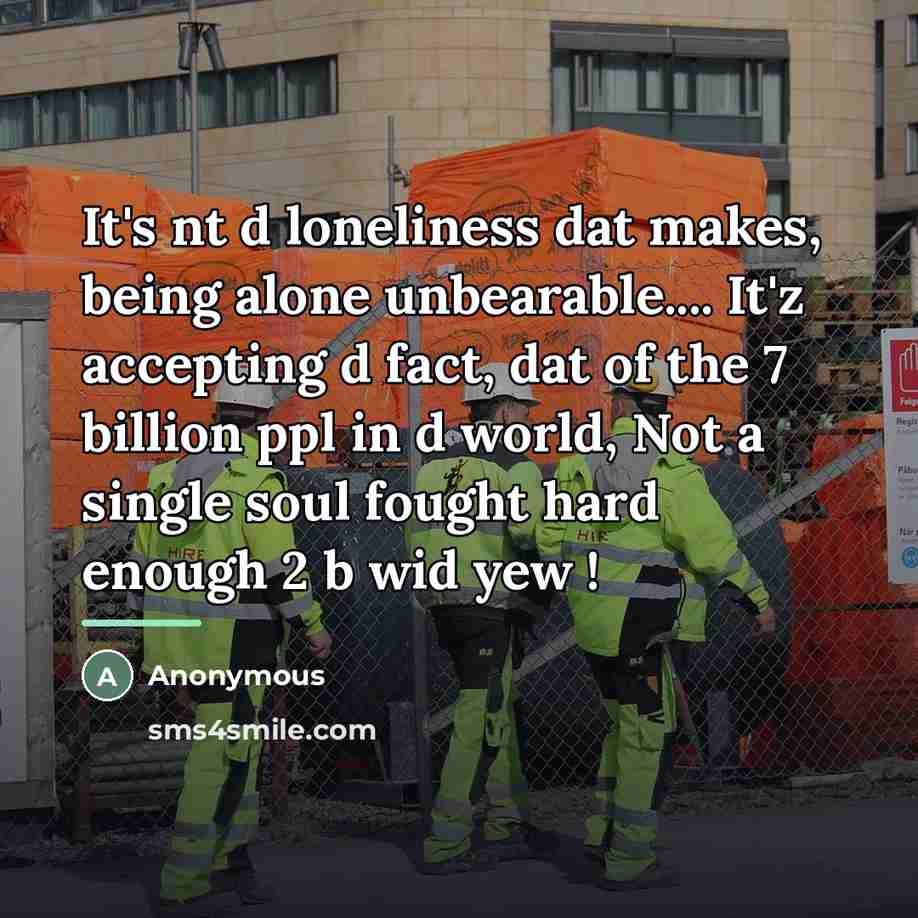 “It's nt d loneliness dat makes, being alone unbearable.... It'z…” quote by Anonymous