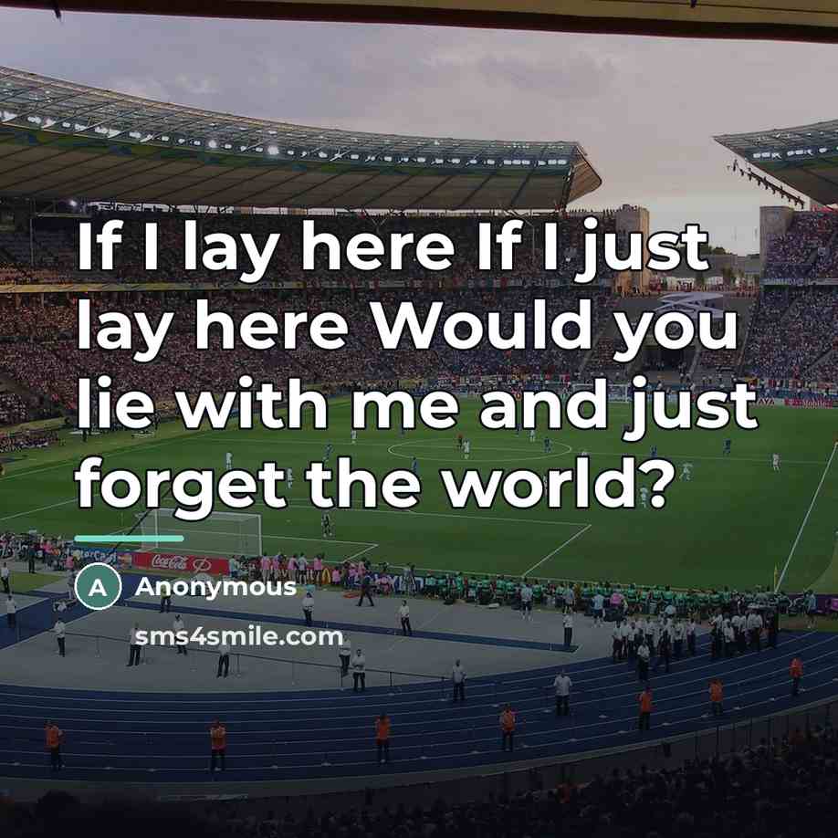 “If I lay here If I just lay here Would…” quote by Anonymous