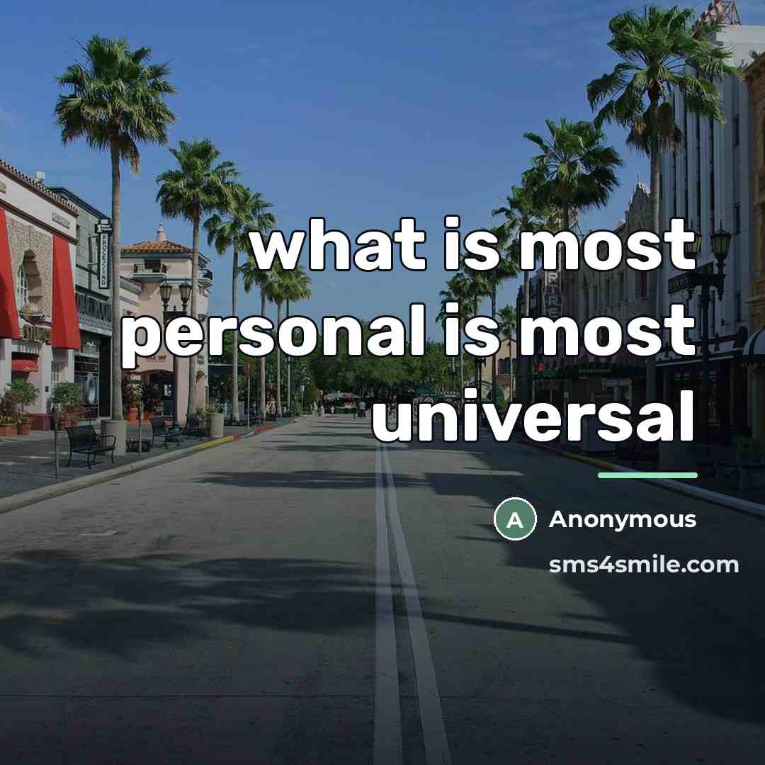 “what is most personal is most universal…” quote by Anonymous