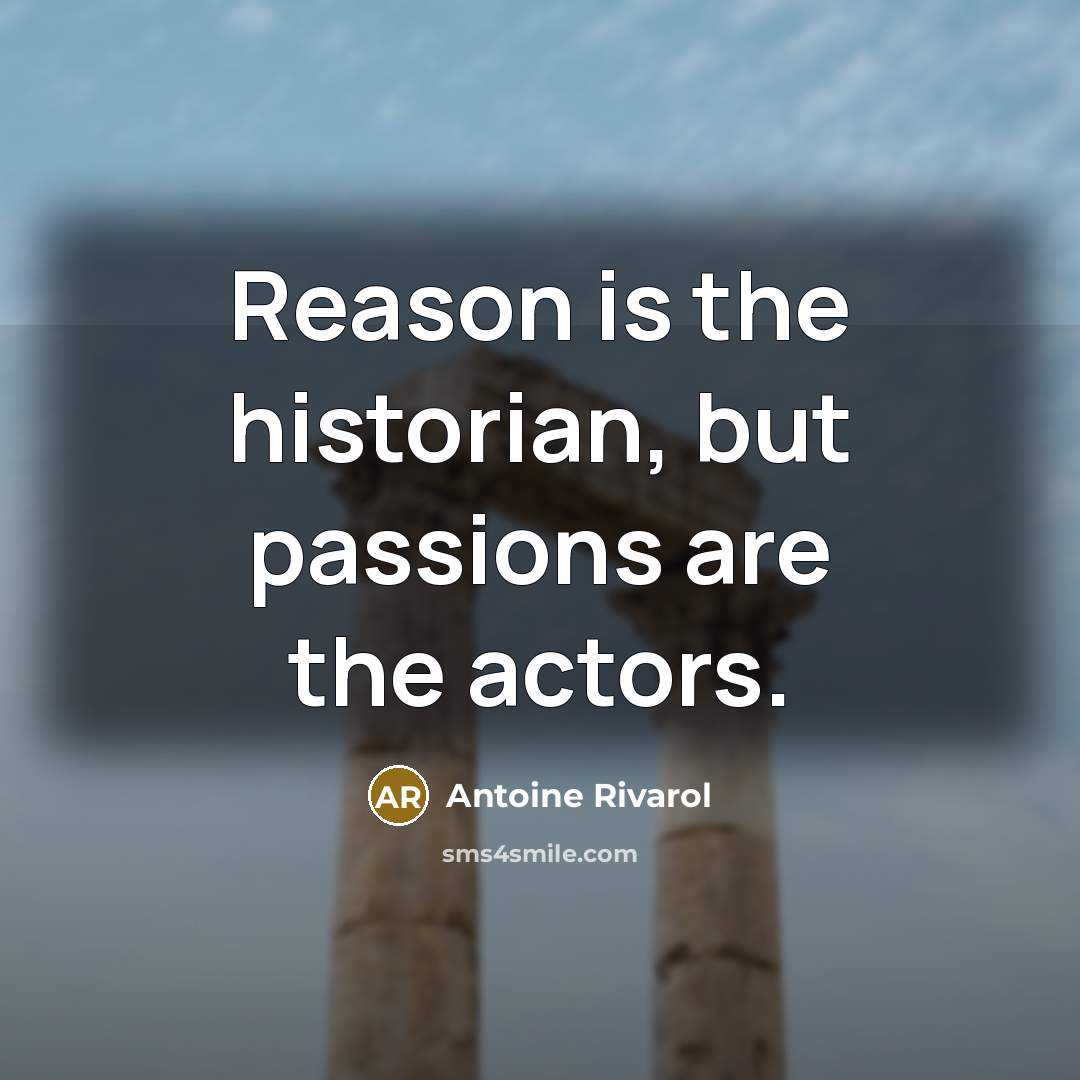 “Reason is the historian, but passions are the actors.…” quote by Antoine Rivarol